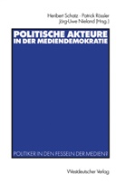 Jörg-Uwe Nieland, Patric Rössler, Patrick Rössler, Heribert Schatz - Politische Akteure in der Mediendemokratie