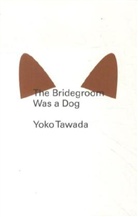 TAWADA, Yaoko Tawada, Yoko Tawada, Yoko Mitsutani Tawada, TAWADA YOKO - Bridegroom Was a Dog