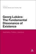 Timothy Bewes, Bewes Timothy, Timothy Hall, Timothy Bewes, Timothy Hall - Georg Lukacs: The Fundamental Dissonance of Existence Aesthetics, Politics, Literature