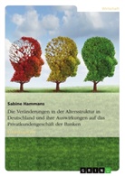 Sabine Hammans - Die Veränderungen in der Altersstruktur in Deutschland und ihre Auswirkungen auf das Privatkundengeschäft der Banken