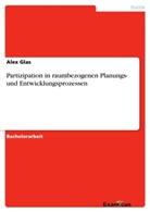 Alex Glas - Partizipation in raumbezogenen Planungs- und Entwicklungsprozessen