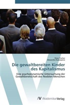 Pete Fischer, Peter Fischer, Alexandra Kvassayova - Die gewaltbereiten Kinder des Kapitalismus