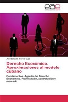 Juan Emigdio García Cuza - Derecho Económico. Aproximaciones al modelo cubano