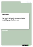 Sebastian Kau - Das Lesch-Nyhan-Syndrom und seine heilpädagogische Relevanz