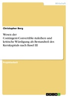 Christopher Berg - Wesen der Contingent-Convertible-Anleihen und kritische Würdigung als Bestandteil des Kernkapitals nach Basel III