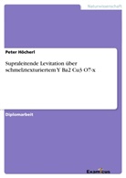 Peter Höcherl - Supraleitende Levitation über schmelztexturiertem Y Ba2 Cu3 O7-x