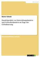 Rainer Schenk - Handelspolitik von Entwicklungsländern und Schwellenländern im Zuge der Globalisierung
