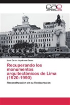 José Carlos Hayakawa Casas - Recuperando los monumentos arquitectónicos de Lima (1920-1990)