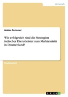 Andres Oestemer - Wie erfolgreich sind die Strategien indischer Dienstleister zum Markteintritt in Deutschland?