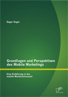 Özgür Üngör - Grundlagen und Perspektiven des Mobile Marketings: Eine Einführung in das mobile Werbeinstrument