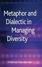 C Schwabenland, C. Schwabenland, Christina Schwabenland, SCHWABENLAND CHRISTINA - Metaphor and Dialectic in Managing Diversity