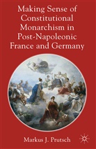 M Prutsch, M. Prutsch, Markus J. Prutsch, PRUTSCH MARKUS J - Making Sense of Constitutional Monarchism in Post Napoleonic France