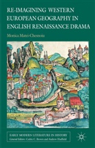 MATEI CHESNOIU MONICA, M Matei-Chesnoiu, M. Matei-Chesnoiu, Monica Matei-Chesnoiu - Re-Imagining Western European Geography in English Renaissance Drama