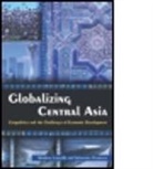 Dr. Marlene Laruelle, Marlaene Laruelle, Marlene Laruelle, Marlene Peyrouse Laruelle, Dr. Sebastien Peyrouse, Sebastien Peyrouse - Globalizing Central Asia