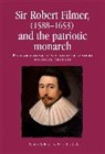 Cesare Cuttica, Cesare Cuttica, Cuttica Cesare, Alexandra Gajda, Peter Lake, Anthony Milton... - Sir Robert Filmer (1588-1653) and the Patriotic Monarch