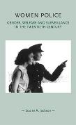 Louise A. Jackson, Louise Jackson, Louise A. Jackson,  Jackson Louise,  Jackson Louise a - Women Police - Gender, Welfare and Surveillance in the Twentieth Century