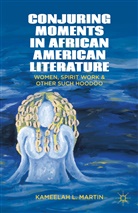 Kenneth A Loparo, Kenneth A. Loparo, Kameelah L Martin, Kameelah L. Martin, MARTIN KAMEELAH L, Samuel... - Conjuring Moments in African American Literature