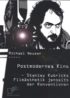 Michael Neuser - Postmodernes Kino: Stanley Kubricks Filmästhetik jenseits der Konventionen