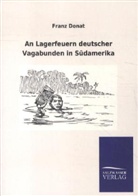 Franz Donat - An Lagerfeuern deutscher Vagabunden in Südamerika