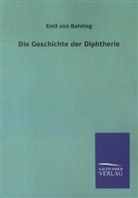 Emil von Behring, Emil Von Behring - Die Geschichte der Diphtherie
