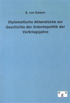 B. von Siebert, B von Siebert - Diplomatische Aktenstücke zur Geschichte der Ententepolitik der Vorkriegsjahre