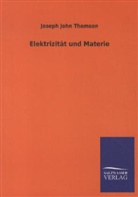 Joseph J. Thomson, Joseph John Thomson - Elektrizität und Materie
