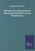 Joseph J. Thomson, Joseph John Thomson - Elemente der mathematischen Theorie der Elektrizität und des Magnetismus
