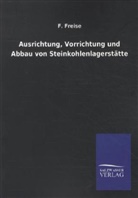 F Freise, F. Freise - Ausrichtung, Vorrichtung und Abbau von Steinkohlenlagerstätte