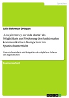 Julie Behrman Ortegon - "Los jóvenes y su vida diaria" als Möglichkeit zur Förderung der funktionalen kommunikativen Kompetenz im Spanischunterricht