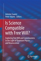 Adams, Adams, Peter Adams, Antoin Suarez, Antoine Suarez - Is Science Compatible with Free Will?