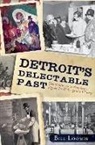 Bill Loomis - Detroit's Delectable Past:: Two Centuries of Frog Legs, Pigeon Pie and Drugstore Whiskey