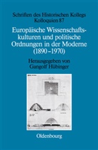 Gangol Hübinger, Gangolf Hübinger - Europäische Wissenschaftskulturen und politische Ordnungen in der Moderne (1890-1970)