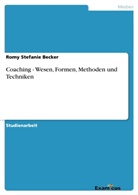 Romy St. Becker, Romy Stefanie Becker - Coaching - Wesen, Formen, Methoden und Techniken