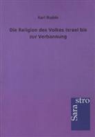 Karl Budde - Die Religion des Volkes Israel bis zur Verbannung