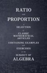 VARIOUS - Ratio and Proportion - A Selection of Classic Mathematical Articles Containing Examples and Exercises on the Subject of Algebra (Mathematics Series)