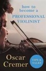 Oscar Cremer - How to Become a Professional Violinist - Tips and Talks