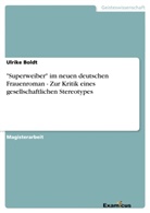Ulrike Boldt - "Superweiber" im neuen deutschen Frauenroman - Zur Kritik eines gesellschaftlichen Stereotypes