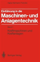 Hans-Hermann Franzke - Einführung in die Maschinentechnik und Anlagentechnik - 1: Kraftmaschinen und Kraftanlagen
