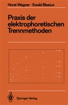 Blasius, Blasius, Ewald Blasius, Hors Wagner, Horst Wagner - Praxis der elektrophoretischen Trennmethoden