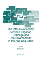 M. G. Bos, M.G. Bos, Marinus G. Bos, G Bos, M G Bos - The Inter-Relationship Between Irrigation, Drainage and the Environment in the Aral Sea Basin