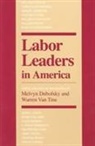 Melvyn Dubofsky, Ed M Dubofsky and W Van Tine, Warren R.Van Tine, Melvyn Dubofsky, Warren Van Tine, Warren R. Van Tine... - Labor Leaders in America