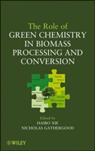 Nicholas Gathergood, Nicholas Xie Gathergood, Nick Gathergood, H Xie, Haib Xie, Haibo Xie... - Role of Green Chemistry in Biomass Processing and Conversion