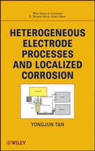 R Winston Revie, R. Winston Revie, Mike Yongjun Tan, Mike Yongjun Revie Tan, YM Tan, Yongjun Tan... - Heterogeneous Electrode Processes and Localized Corrosion