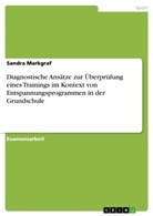 Sandra Markgraf - Diagnostische Ansätze zur Überprüfung eines Trainings im Kontext von Entspannungsprogrammen in der Grundschule