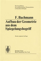 Friedrich Bachmann - Aufbau der Geometrie aus dem Spiegelungsbegriff