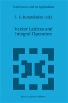 S. S. Kutateladze, S.S. Kutateladze, Semën Samsonovich Kutateladze, Semë Samsonovich Kutateladze, Semën Samsonovich Kutateladze - Vector Lattices and Intergal Operators