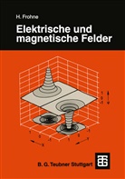 Heinrich Frohne - Elektrische und magnetische Felder
