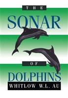 Whitlow W L Au, Whitlow W. L. Au, Whitlow W.L. Au - The Sonar of Dolphins