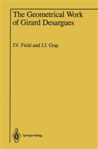 J. V. Field, Judith V. Field, Gray, Gray, Jeremy Gray, Jeremy J. Gray... - The Geometrical Work of Girard Desargues