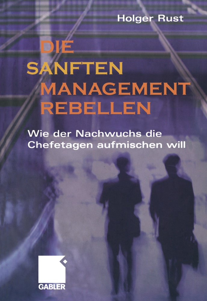 Holger Rust - Die sanften Managementrebellen Wie der Nachwuchs die Chefetagen aufmischen will